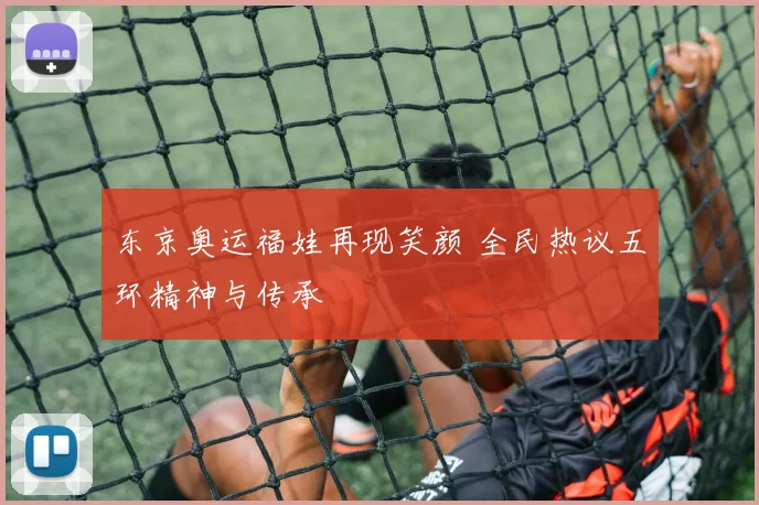 东京奥运福娃再现笑颜 全民热议五环精神与传承