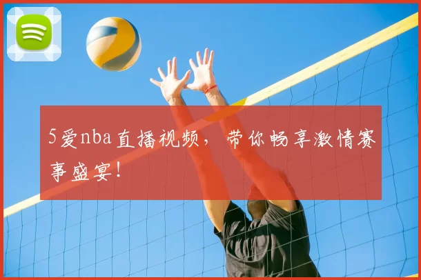 5爱nba直播视频,带你畅享激情赛事盛宴!