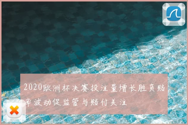 2020欧洲杯决赛投注量增长胜负赔率波动促监管与赔付关注