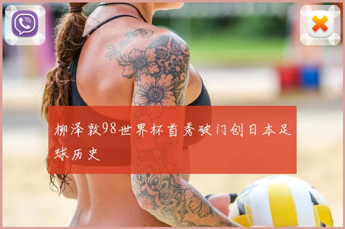 柳泽敦98世界杯首秀破门创日本足球历史