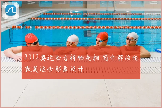2012奥运会吉祥物亮相 简介解读伦敦奥运会形象设计