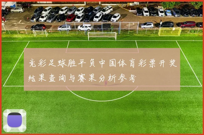 竞彩足球胜平负中国体育彩票开奖结果查询与赛果分析参考